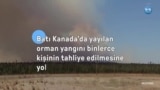 Batı Kanada'da yayılan orman yangını binlerce kişinin tahliye edilmesine yol açtı